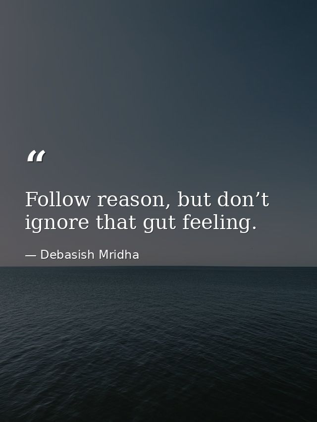 Follow reason, but don’t ignore that gut feeling. — Debasish Mridha