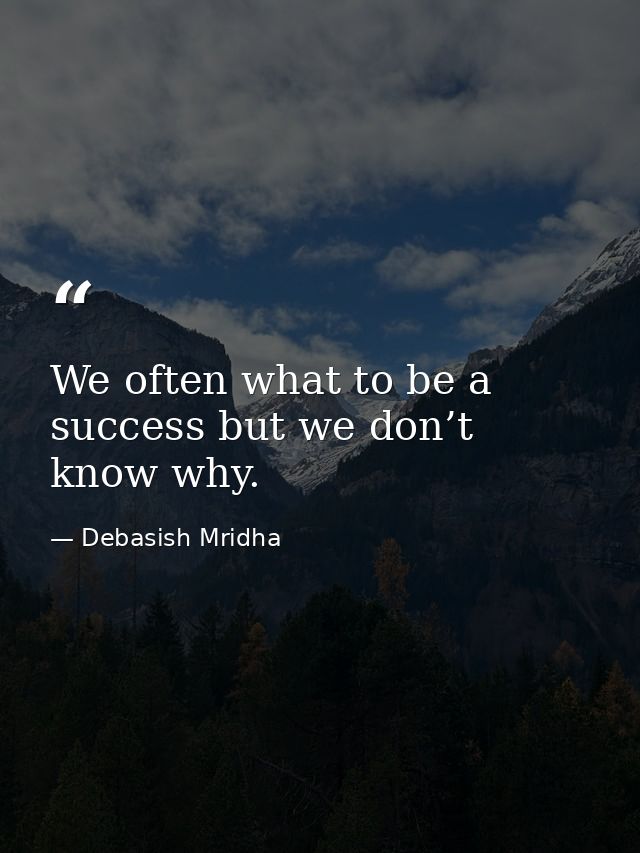 We often what to be a success but we don’t know why. — Debasish Mridha