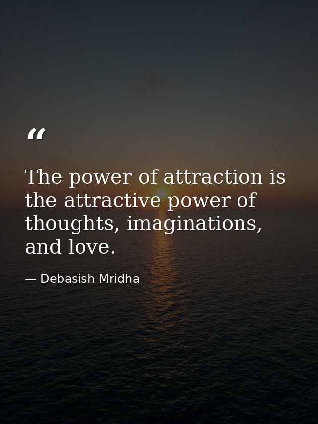 The power of attraction is the attractive power of thoughts, imaginations, and love. — Debasish Mridha