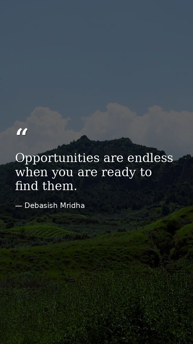 Opportunities are endless when you are ready to find them. — Debasish Mridha