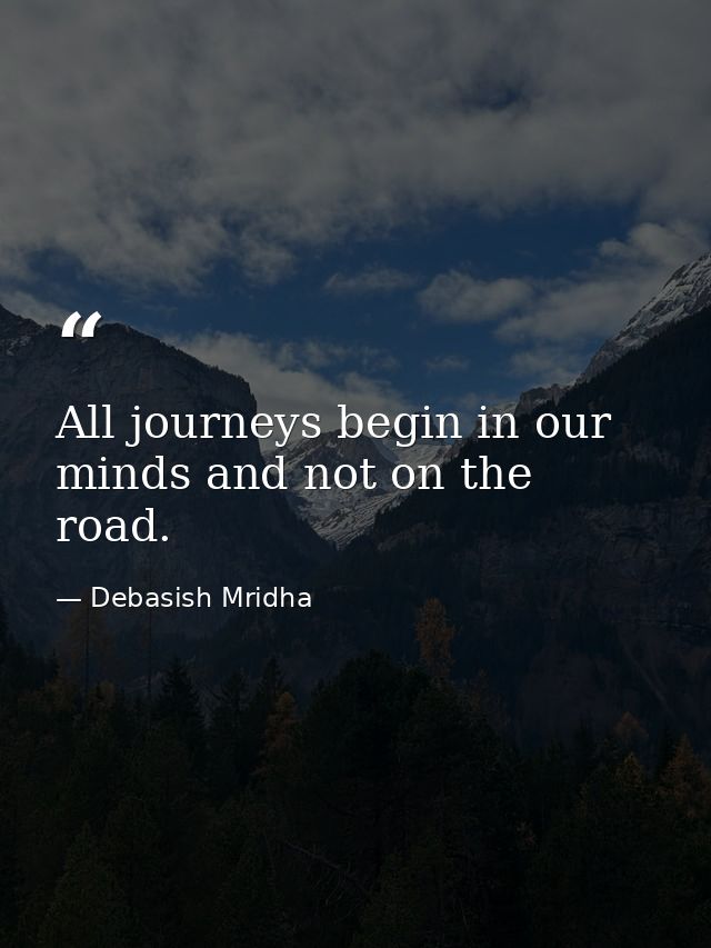 All journeys begin in our minds and not on the road. — Debasish Mridha