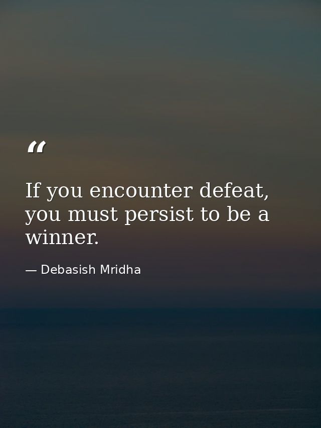 If you encounter defeat, you must persist to be a winner. — Debasish Mridha