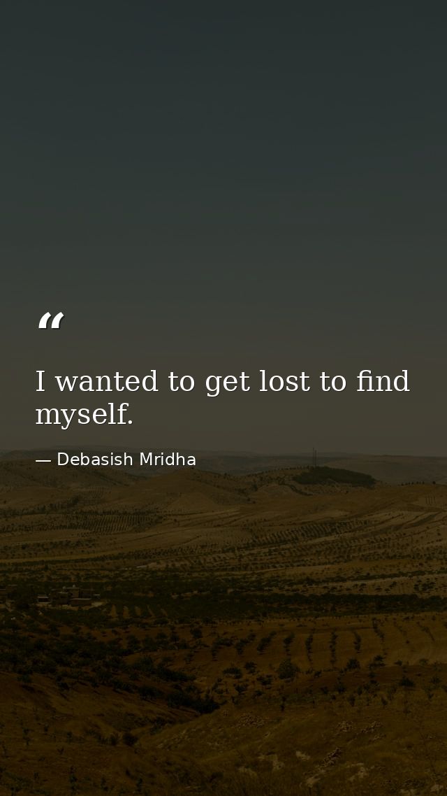 I wanted to get lost to find myself. — Debasish Mridha