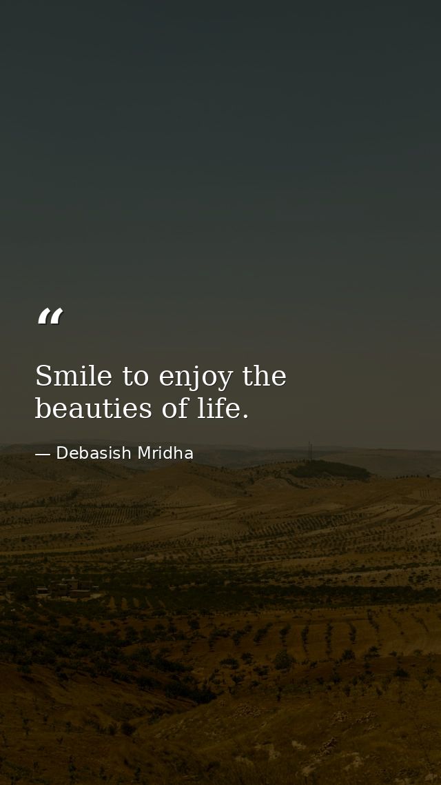 Smile to enjoy the beauties of life. — Debasish Mridha
