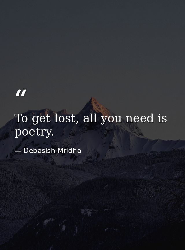 To get lost, all you need is poetry. — Debasish Mridha