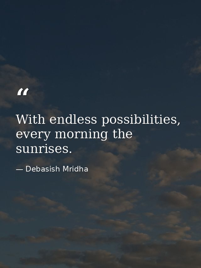 With endless possibilities, every morning the sunrises. — Debasish Mridha