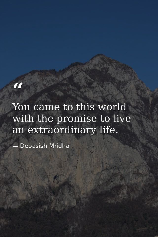 You came to this world with the promise to live an extraordinary life. — Debasish Mridha