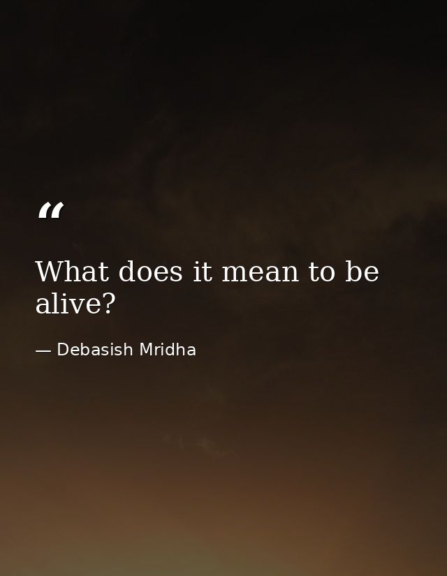 What does it mean to be alive? — Debasish Mridha