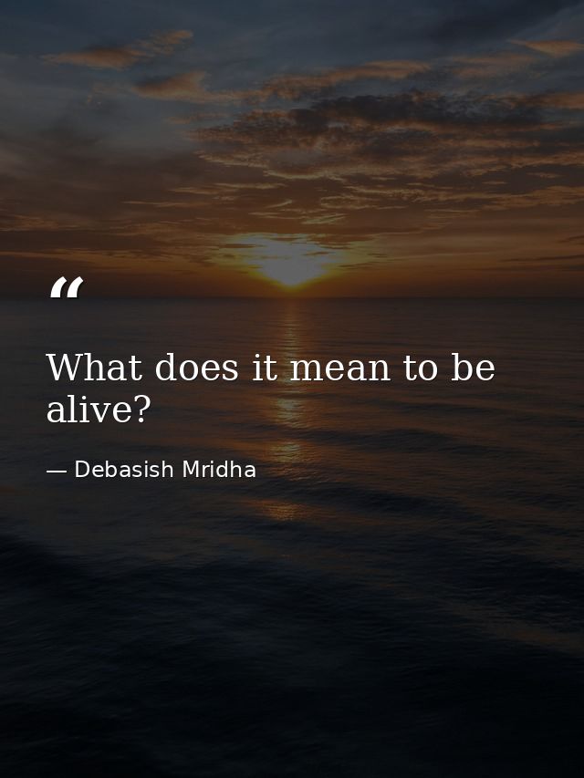 What does it mean to be alive? — Debasish Mridha