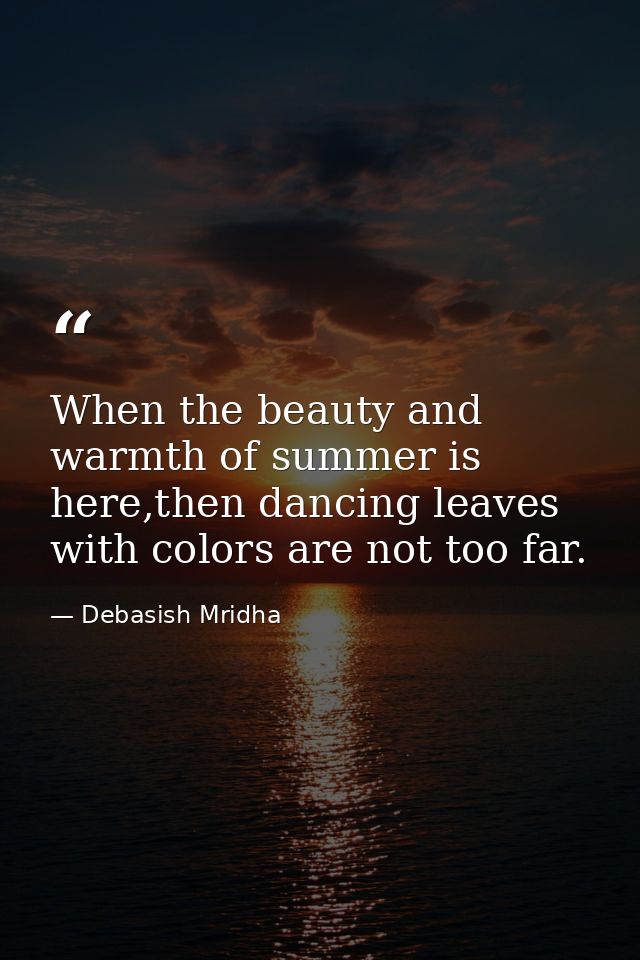 When the beauty and warmth of summer is here,then dancing leaves with colors are not too far. — Debasish Mridha