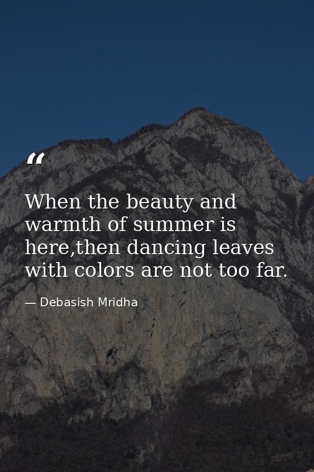 When the beauty and warmth of summer is here,then dancing leaves with colors are not too far. — Debasish Mridha