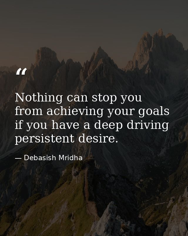 Nothing can stop you from achieving your goals if you have a deep driving persistent desire. — Debasish Mridha
