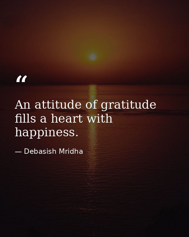 An attitude of gratitude fills a heart with happiness. — Debasish Mridha