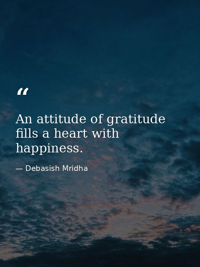 An attitude of gratitude fills a heart with happiness. — Debasish Mridha