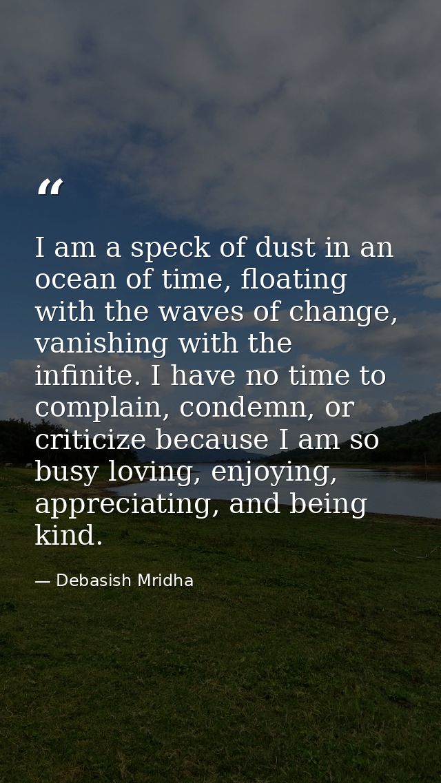 I am a speck of dust in an ocean of time, floating with the waves of change, vanishing with the infinite. I have no time — Debasish Mridha