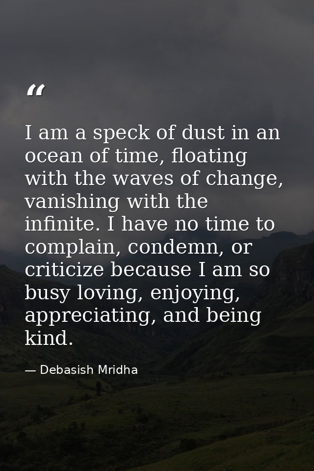 I am a speck of dust in an ocean of time, floating with the waves of change, vanishing with the infinite. I have no time — Debasish Mridha