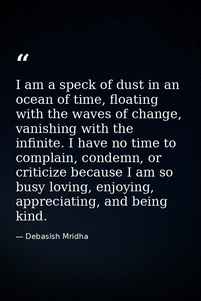 I am a speck of dust in an ocean of time, floating with the waves of change, vanishing with the infinite. I have no time — Debasish Mridha