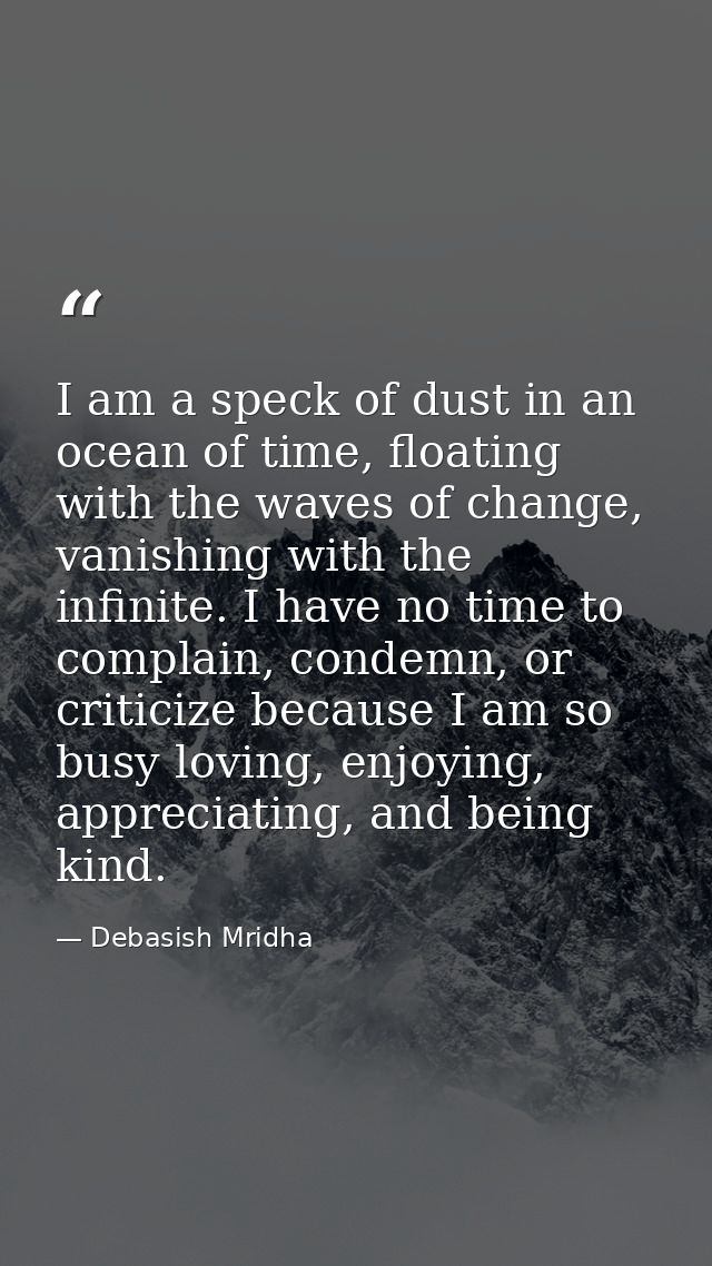 I am a speck of dust in an ocean of time, floating with the waves of change, vanishing with the infinite. I have no time — Debasish Mridha