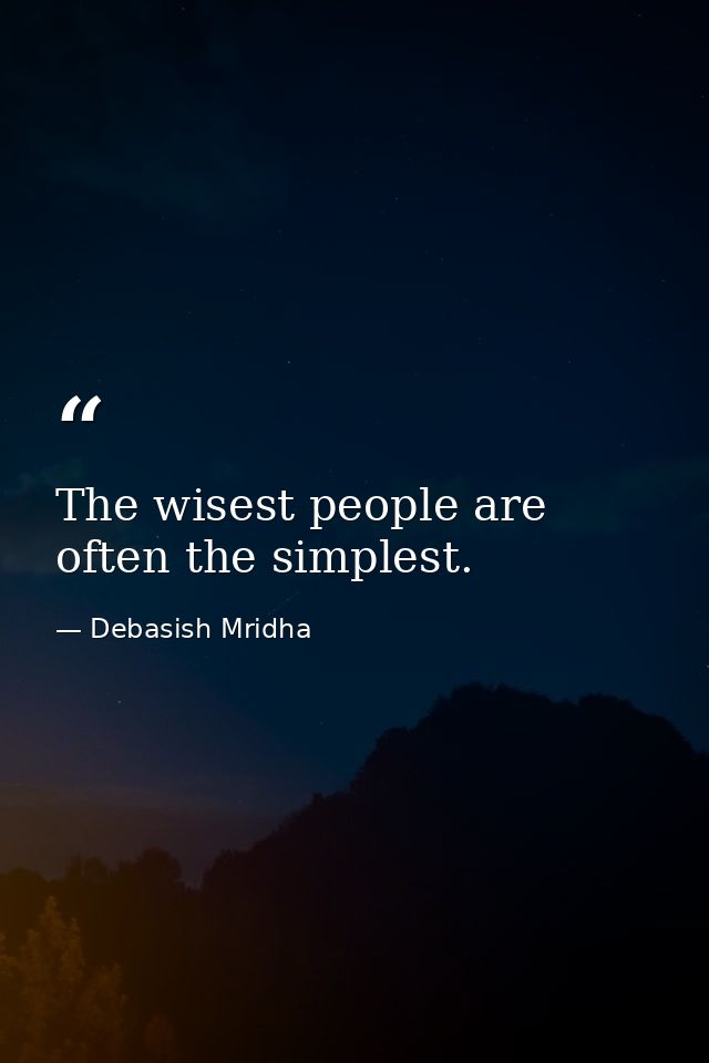 The wisest people are often the simplest. — Debasish Mridha