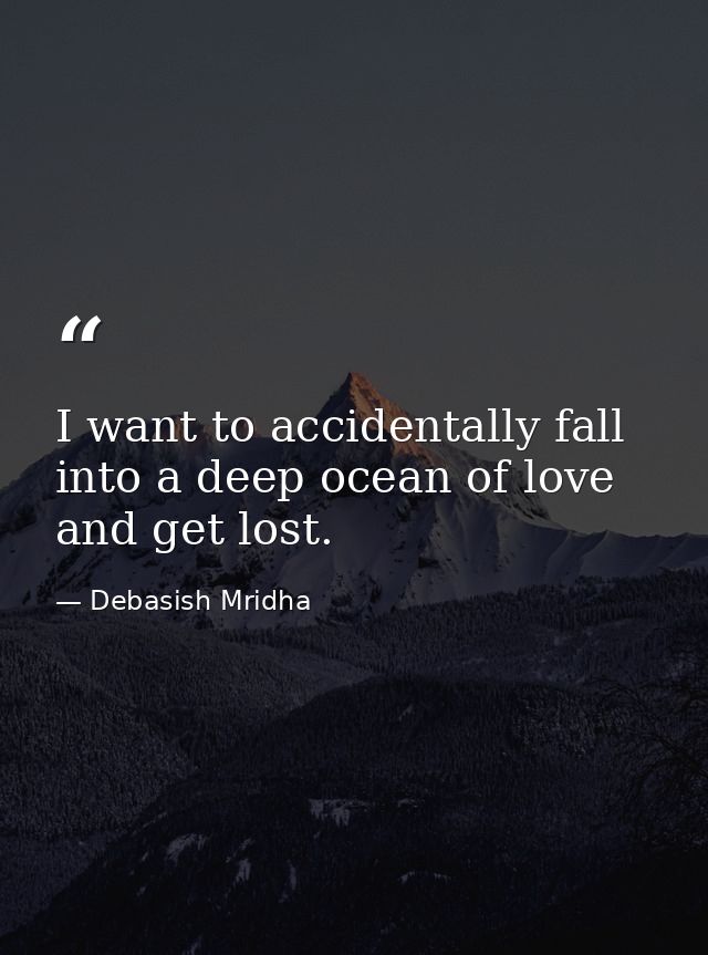 I want to accidentally fall into a deep ocean of love and get lost. — Debasish Mridha