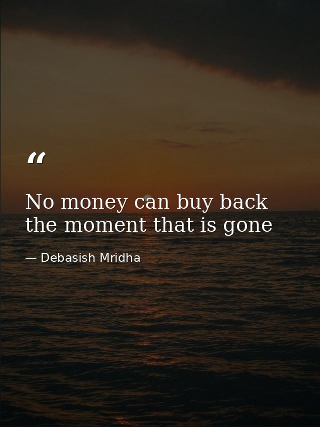 No money can buy back the moment that is gone — Debasish Mridha