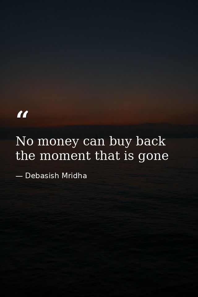 No money can buy back the moment that is gone — Debasish Mridha