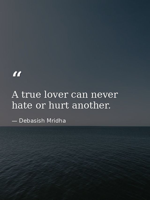 A true lover can never hate or hurt another. — Debasish Mridha