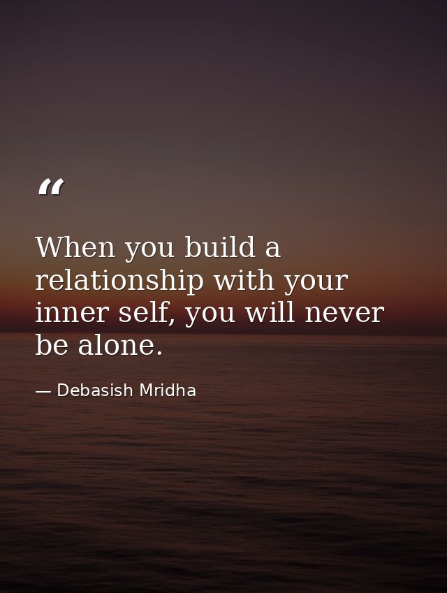 When you build a relationship with your inner self, you will never be alone. — Debasish Mridha