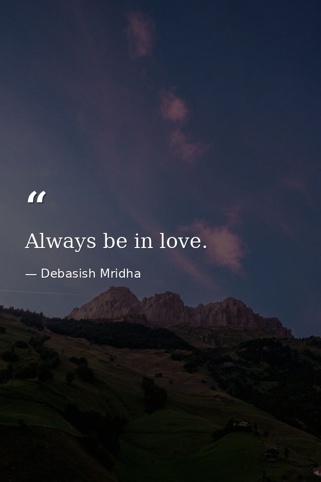 Always be in love. — Debasish Mridha