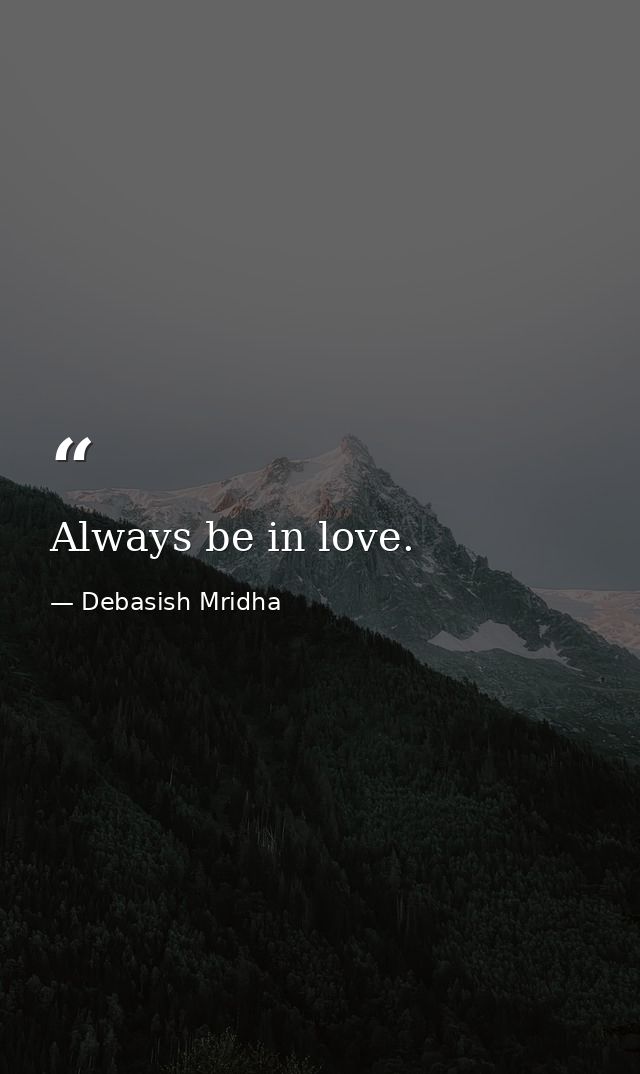 Always be in love. — Debasish Mridha