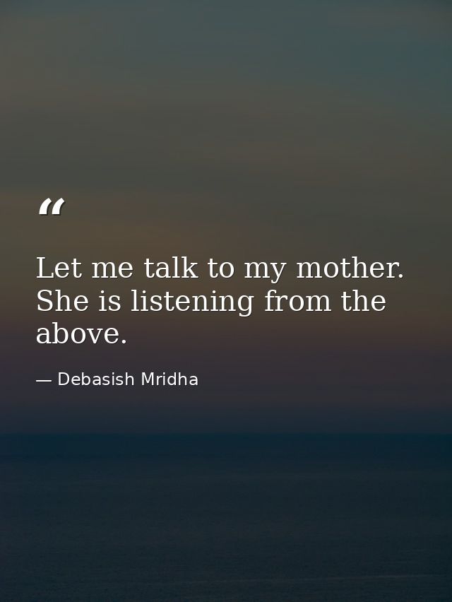 Let me talk to my mother. She is listening from the above. — Debasish Mridha
