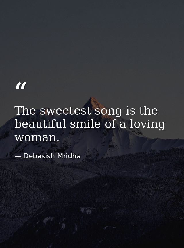 The sweetest song is the beautiful smile of a loving woman. — Debasish Mridha