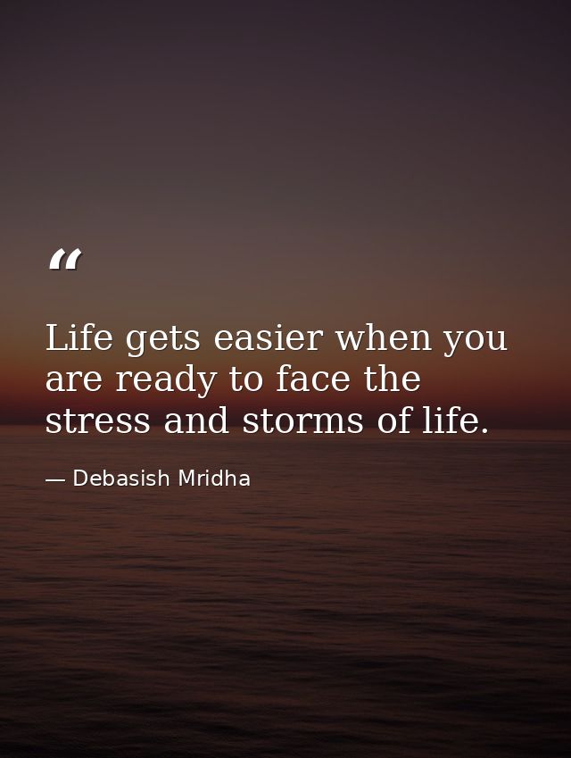 Life gets easier when you are ready to face the stress and storms of life. — Debasish Mridha