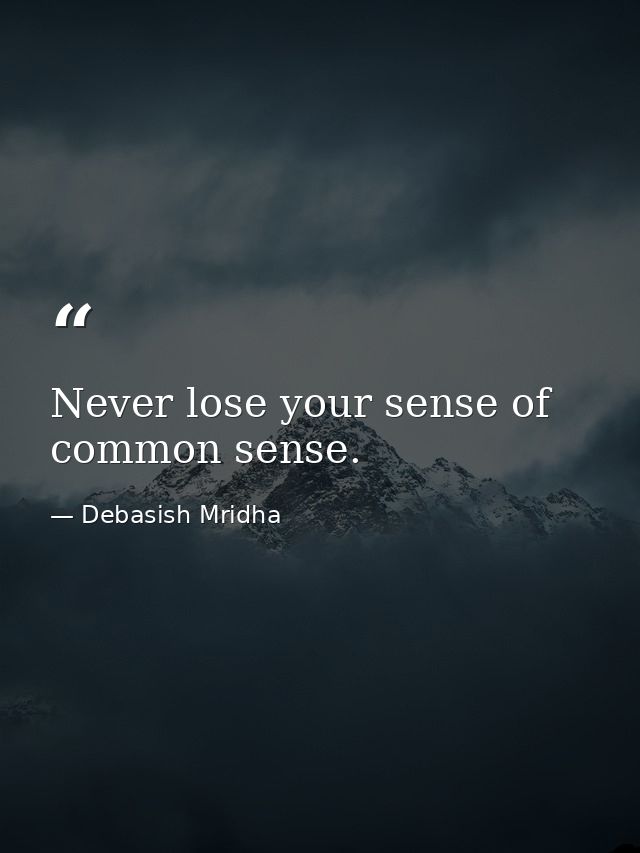 Never lose your sense of common sense. — Debasish Mridha