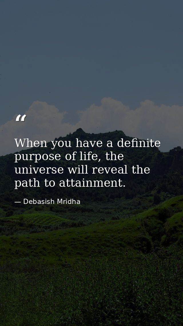 When you have a definite purpose of life, the universe will reveal the path to attainment. — Debasish Mridha