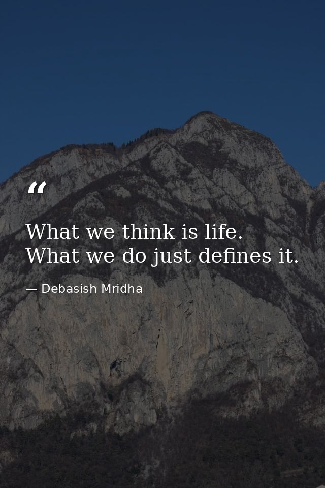 What we think is life. What we do just defines it. — Debasish Mridha