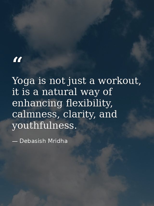 Yoga is not just a workout, it is a natural way of enhancing flexibility, calmness, clarity, and youthfulness. — Debasish Mridha