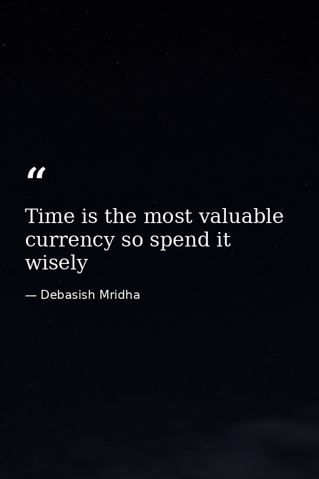 Time is the most valuable currency so spend it wisely — Debasish Mridha