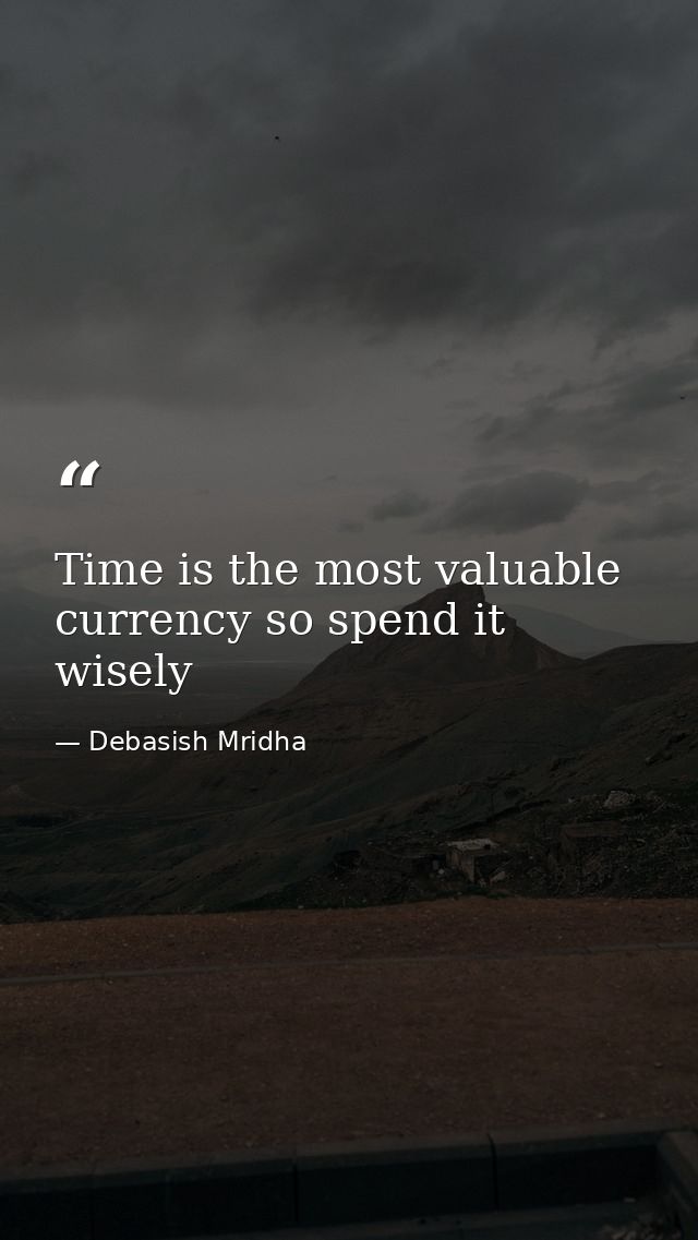 Time is the most valuable currency so spend it wisely — Debasish Mridha