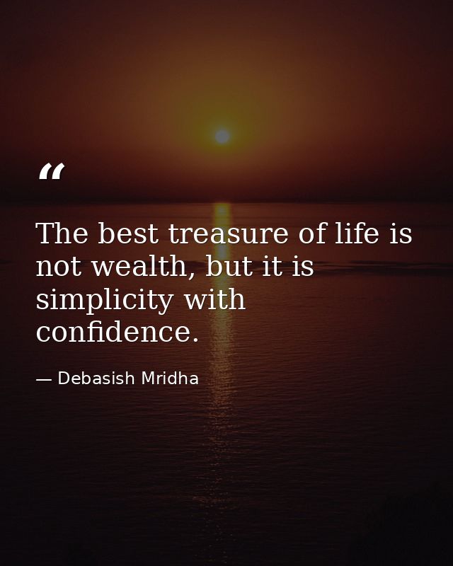 The best treasure of life is not wealth, but it is simplicity with confidence. — Debasish Mridha