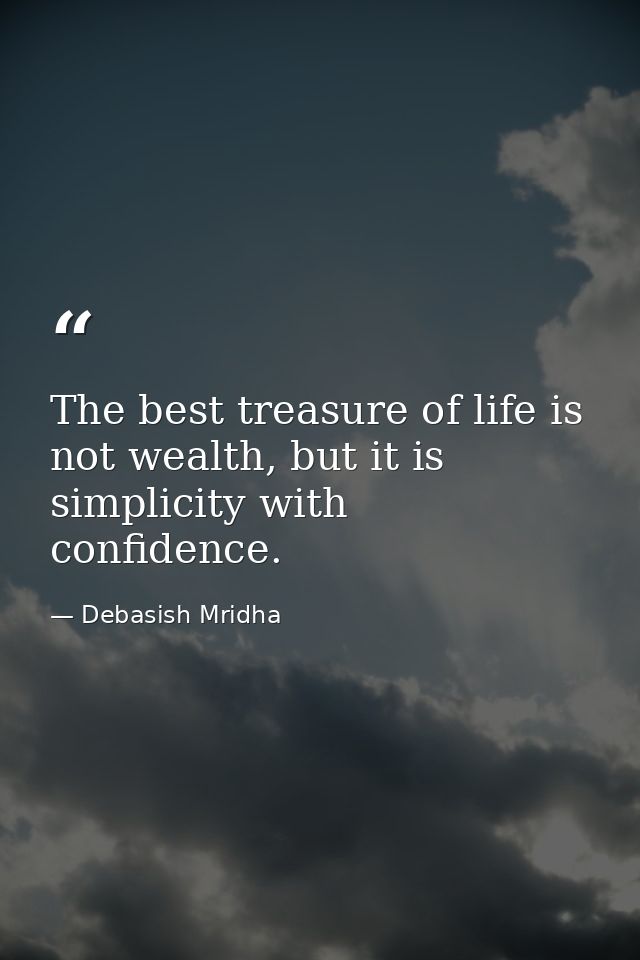 The best treasure of life is not wealth, but it is simplicity with confidence. — Debasish Mridha