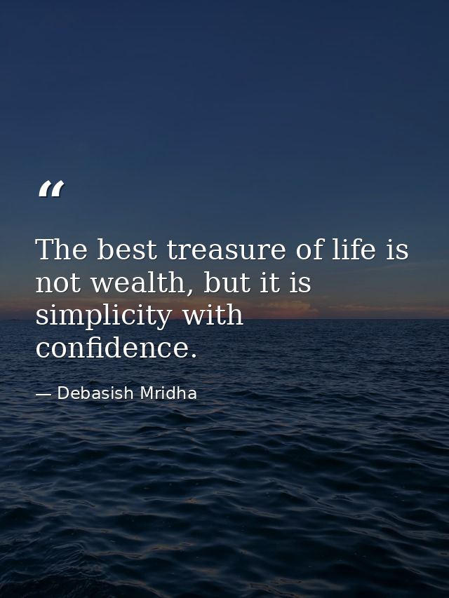 The best treasure of life is not wealth, but it is simplicity with confidence. — Debasish Mridha
