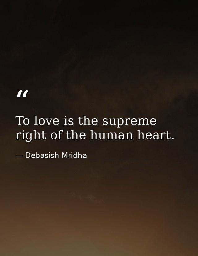 To love is the supreme right of the human heart. — Debasish Mridha