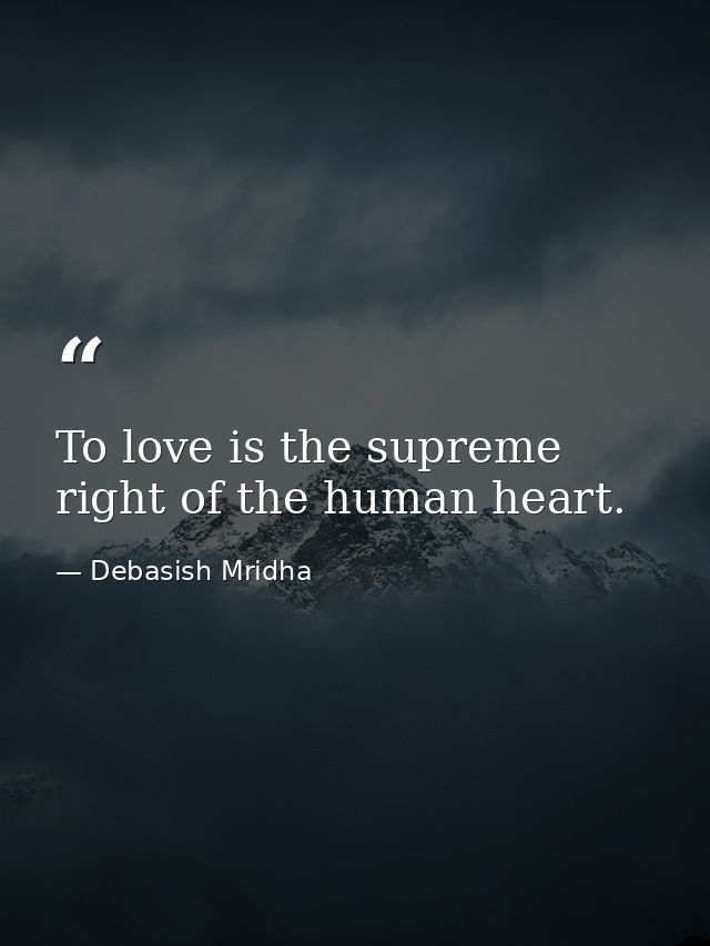 To love is the supreme right of the human heart. — Debasish Mridha