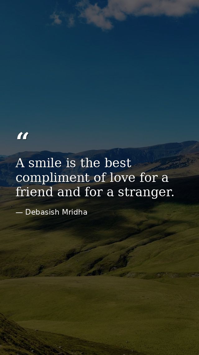 A smile is the best compliment of love for a friend and for a stranger. — Debasish Mridha