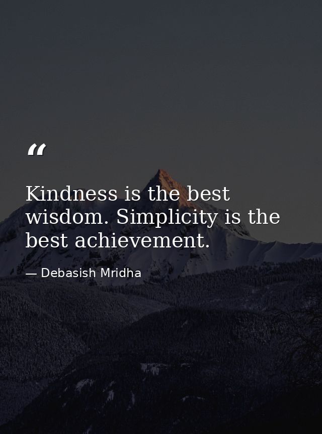 Kindness is the best wisdom. Simplicity is the best achievement. — Debasish Mridha