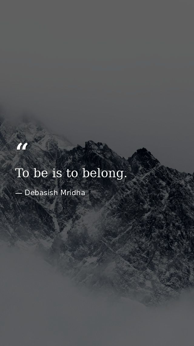 To be is to belong. — Debasish Mridha