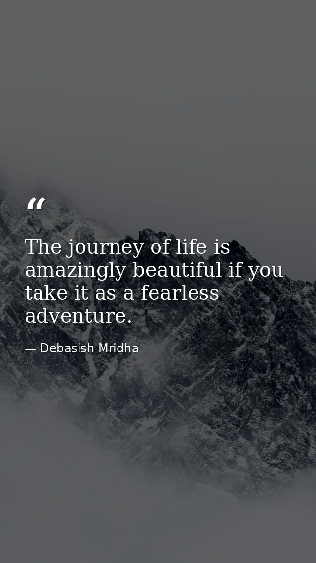 The journey of life is amazingly beautiful if you take it as a fearless adventure. — Debasish Mridha