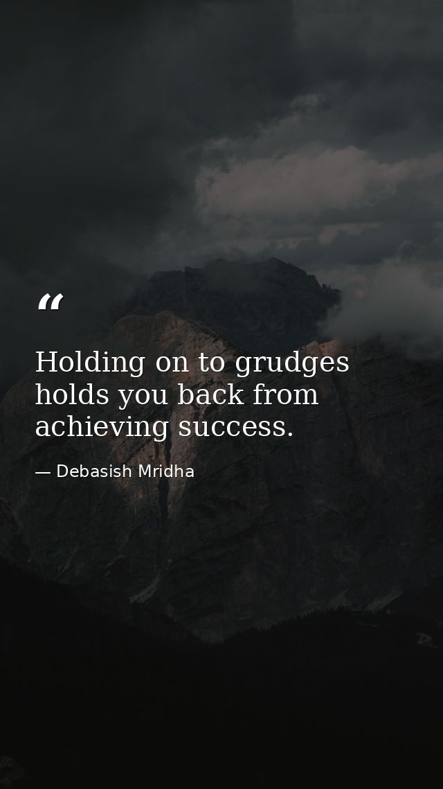 Holding on to grudges holds you back from achieving success. — Debasish Mridha