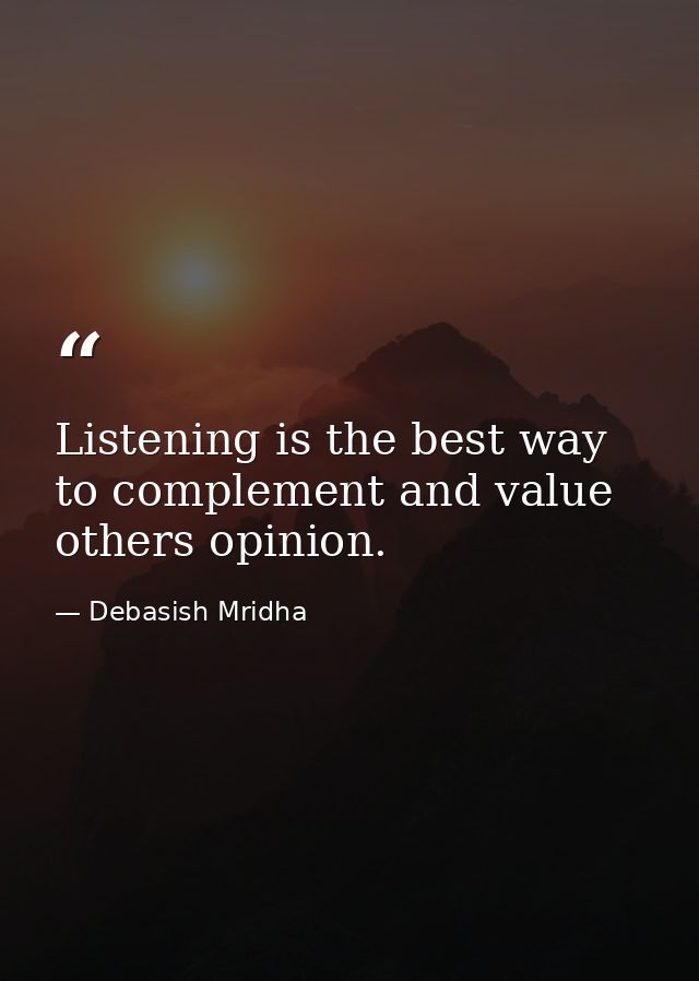 Listening is the best way to complement and value others opinion. — Debasish Mridha